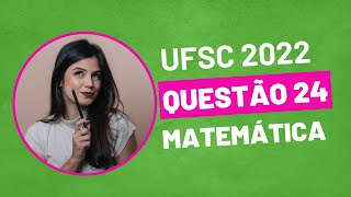 VESTIBULAR UFSC 2022  QUESTÃO 24 MATEMÁTICA [upl. by Nahseez]