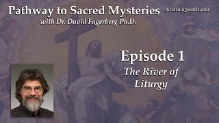 Episode 1 – The River of Liturgy – Pathway to Sacred Mysteries with Dr David Fagerberg PhD [upl. by Gord]