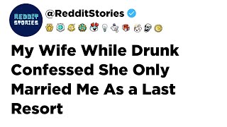 My wife while drunk confessed she only married me as a last resort  Reddit Stories [upl. by Clementi772]