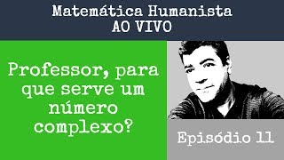 Episodio 11  Professor para que serve um Número Complexo Matemática Humanista AO VIVO [upl. by Dominica]