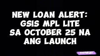 NEW LOAN ALERT GSIS MPL LITE SA OCTOBER 25 NA ANG LAUNCH [upl. by Ardnas473]