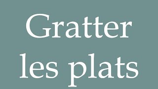 How to Pronounce Gratter les plats Scrape the dishes Correctly in French [upl. by Eiruam]