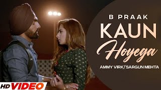 KAUN HOYEGA  B Praak HD Video Ammy Virk  Sargun Mehta  Latest Punjabi Songs 2024 [upl. by Oriole]