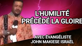 🔥👉LHUMILITÉ PRÉCÉDÉ LA GLOIRE👈🔥AVEC ÉVANGÉLISTE JOHN MAKIESE ISRAËL👈🌹SVP SUIVEZ LIKEZ ET PARTAGEZ👈⛔ [upl. by Connolly]