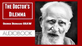 The Doctors Dilemma by George Bernard Shaw  Audiobook [upl. by Ayokal]