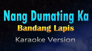 NANG DUMATING KA  Bandang Lapis KARAOKE [upl. by Elraet]