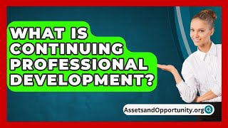 What Is Continuing Professional Development  AssetsandOpportunityorg [upl. by Papert]