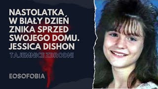 Nastolatka w biały dzień znika sprzed swojego domu JESSICA DISHON  EOSOFOBIA  Podcast Kryminalny [upl. by Dier80]