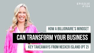 How A Billionaires Mindset Can Transform Your Business Key Takeaways From Necker Island Part 2 [upl. by Nevart]