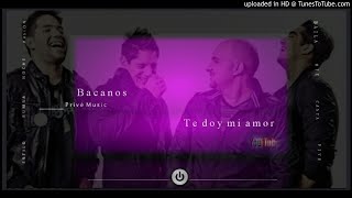 Bacanos  Te doy mi amor [upl. by Mcquoid]