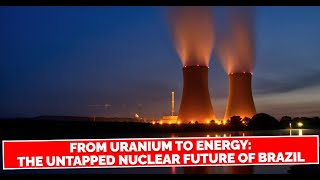 From Uranium to Energy The Untapped Nuclear Future of Brazil [upl. by Aeneg]