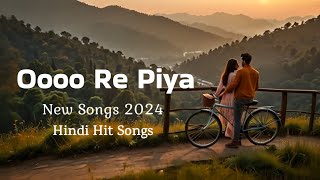 new songs 2024  new hindi songs 2024 latest  hindi song latest  Oooo Re Piya  hindi songs ❤❤❤ [upl. by Thurston]