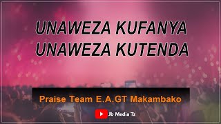 UNAWEZA Kufanya Unaweza Kutenda Praise Team E A G T Makambako [upl. by Quintin]