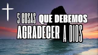 5 Cosas Que Debemos Agradecer A Dios Segun La Biblia reflexion pazdivina fepoderosa [upl. by Sturdivant]