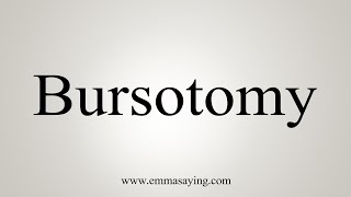 How To Say Bursotomy [upl. by Braun]