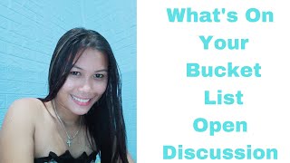 Whats On Your Bucket List Open Discussion [upl. by Doowyah336]