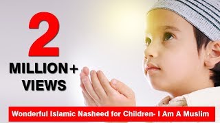 Wonderful Islamic Nasheed for Children I Am A Muslim [upl. by Lyle818]