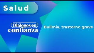 Diálogos en confianza Salud  Bulimia trastorno grave 27112023 [upl. by Ib]