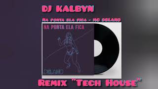 Na Ponta Ela Fica  MC Delano Remix Tech House DJ KALBYN ORIGINAL MIX [upl. by Noyerb]