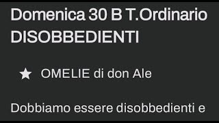 Domenica 30 B TOrdinario DISOBBEDIENTI [upl. by Rikki]