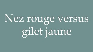 How to Pronounce Nez rouge versus gilet jaune Red nose versus yellow vest in French [upl. by Akinihs]