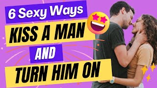 6 Sexy Ways to Kiss a Man and Turn Him On [upl. by Oigimer]