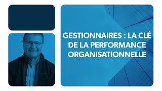 Gestionnaires  la clé de la performance organisationnelle [upl. by Lou]