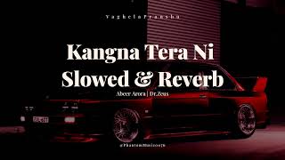 Kangna Tera Ni  Slowed amp Reverb  Abeer Arora  Dr Zeus  PhantomMusic0076 [upl. by Aniat]