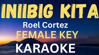 INIIBIG KITA  KARAOKE Roel Cortez FEMALE KEY [upl. by Ruskin]