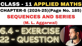 22 Ques Ex 64 l Chapter 6 l SEQUENCES AND SERIES l Class 11th Applied Maths l M L Aggarwal 202425 [upl. by Vento]