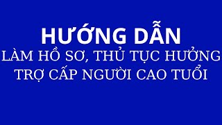 Hướng dẫn làm hồ sơ thủ tục để được hưởng trợ cấp đối với người cao tuổi [upl. by Gnud260]