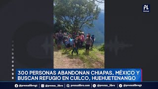 300 personas abandonan Chiapas por violencia y buscan refugio en Cuilco Huehuetenango [upl. by Melc]