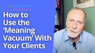 How to Use the ‘Meaning Vacuum’ with Your Therapy Clients [upl. by Rj]