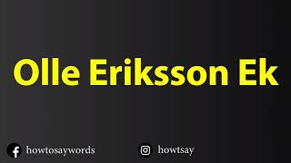 How To Pronounce Olle Eriksson Ek [upl. by Leirda]