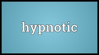 Hypnotic Meaning [upl. by Dimphia]