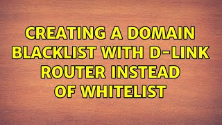 Creating a Domain BLACKlist with DLink Router Instead of Whitelist [upl. by Patin]