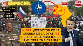 Níger ¿Reedición de la Guerra de la OTAN Vs Libia o prolongación de la Guerra en Ucrania ESPECIAL [upl. by Eive417]