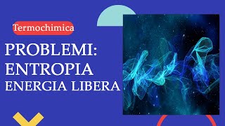 Problemi su Entropia ed Energia Libera  Termochimica p6 [upl. by Nairbal]