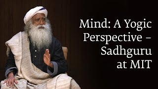 Mind A Yogic Perspective – Sadhguru at MIT [upl. by Urial]