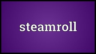 Steamroll Meaning [upl. by Jedidiah234]