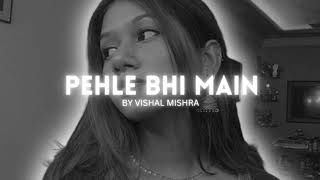 Pehle Bhi Main  Vishal Mishra  Lofi Music  Vrinda Editz [upl. by Cirenoj884]