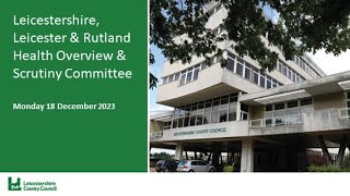 Leicestershire Leicester amp Rutland Health Overview amp Scrutiny Committee  18 December 2023 [upl. by Eive]