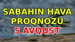 SABAHIN HAVA PROQNOZU 5 avqust 2024 Hava haqqinda [upl. by Ociredef]