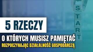 5 rzeczy o których musisz pamiętać przy rozpoczynaniu działalności gospodarczej [upl. by Crispin742]