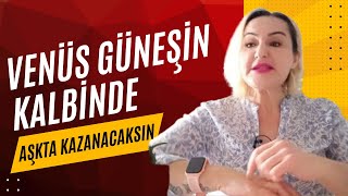 VENÜS GÜNEŞİN KALBİNDE AŞKTA KAZANCAKSIN AŞK GELİYOR  Çok Etkili Ritüel [upl. by Wey]