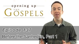 Episode 137 Before the Sanhedrin part 1  Opening Up the Gospels [upl. by Emmalynne]