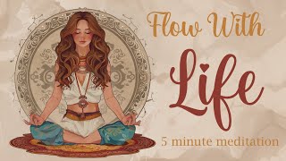 A 5 minute meditation to Flow with Life [upl. by Enimzaj]