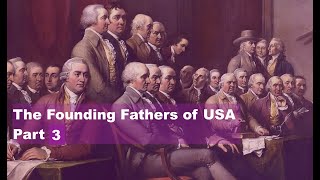 The Founding Fathers of USA Part 3 [upl. by Rendrag]