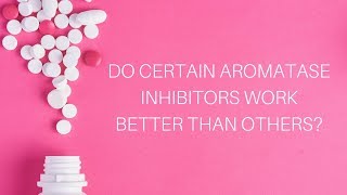 Do Certain Aromatase Inhibitors Work Better Than Others [upl. by Flory]