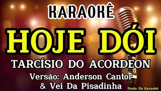 KARAOKÊ HOJE DÓI PLAYBACK TARCÍSIO DO ACORDEON VERSÃO ANDERSON CANTOR E VEI DA PISADINHA PISEIRO [upl. by Ardehs]